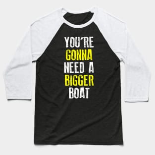 You're Gonna Need A Bigger Boat Baseball T-Shirt